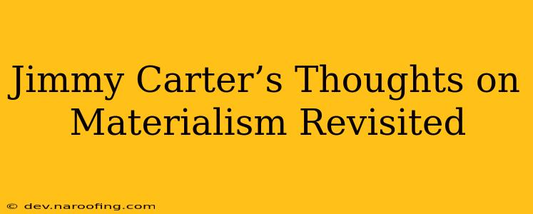 Jimmy Carter’s Thoughts on Materialism Revisited