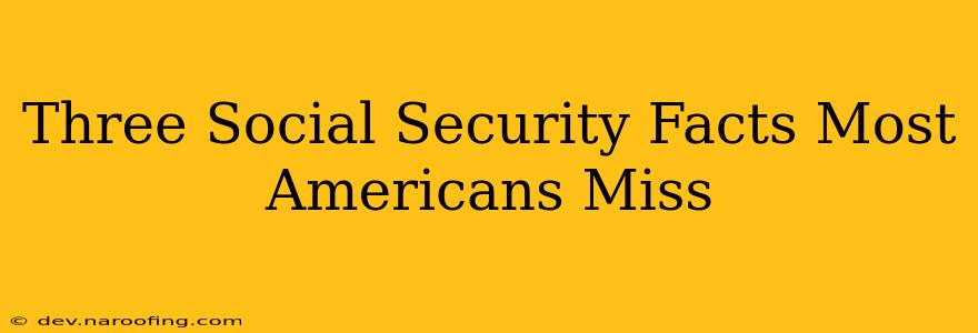 Three Social Security Facts Most Americans Miss